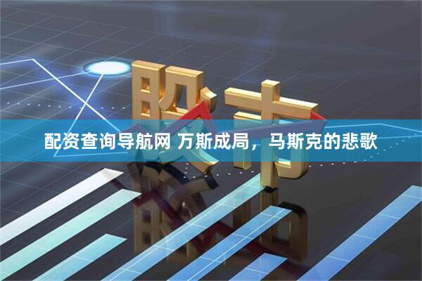 配资查询导航网 万斯成局，马斯克的悲歌